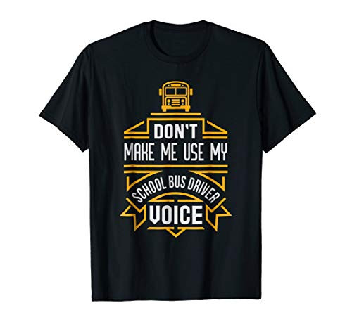 Dont Make Me Use My School Bus Driver Voice T-shirt