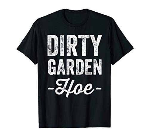 Dirty Garden Hoe T-Shirt Funny Gardening Dirty Garden Hoe T-Shirt Funny Gardening