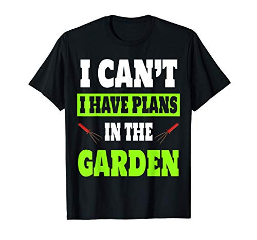 I Cant I Have Plans In The Garden Plant Lover Quote T-Shirt