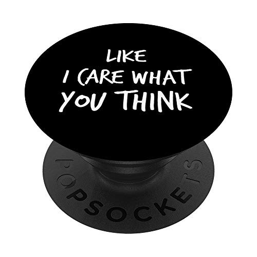 Funny Sarcastic Quote - Like I Care What You Think Sarcasm PopSockets PopGrip Swappable Grip for Phones  and  Tablets