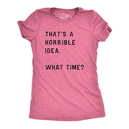 Womens Thats A Horrible Idea What Time T Shirt Funny Sarcastic Cool Humor Top  Heather Pink  - L