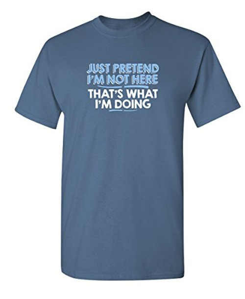 Just Pretend Im Not Here Graphic Novelty Sarcastic Funny T Shirt XL Dusk Just Pretend Im Not Here Graphic Novelty Sarcastic Funny T Shirt XL Dusk