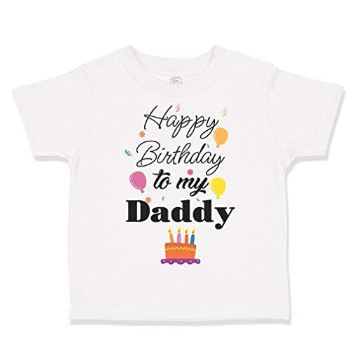 Custom Toddler T-Shirt Happy Birthday to My Daddy Dad Father Style B Cotton Boy  and  Girl Clothes Funny Graphic Tee A White Design Only 4T