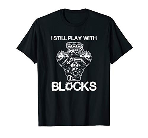 I Still Play With Blocks Engine Mechanic Shirt