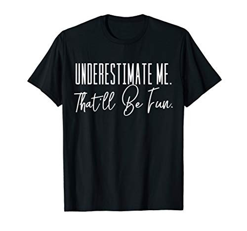 Funny T-Shirt Underestimate Me. Thatll Be Fun. Funny T-Shirt Underestimate Me. Thatll Be Fun.