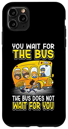 iPhone 11 Pro Max You Wait For Bus Bus Does Not Wait School Bus Driver Gift Case