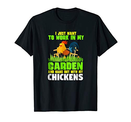 I Just Want to work in my Garden with My Chickens T-shirt