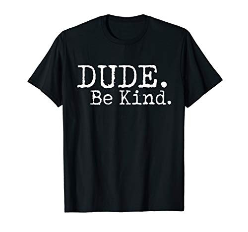 Dude Be Kind Choose Kind Anti Bullying Movement T-Shirt T-Shirt Dude Be Kind Choose Kind Anti Bullying Movement T-Shirt T-Shirt