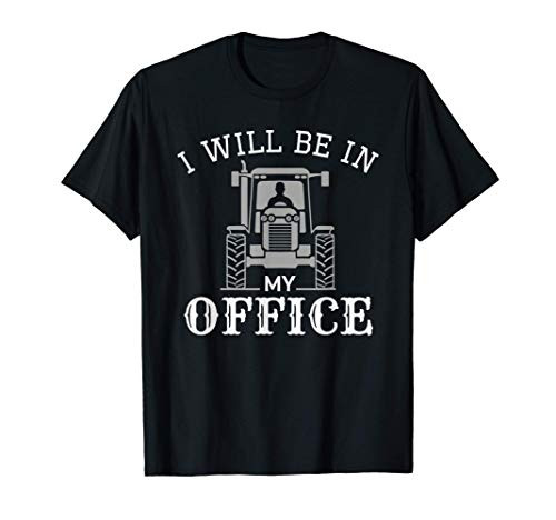 I will be in my office tractor farming gifts for a farmer T-Shirt