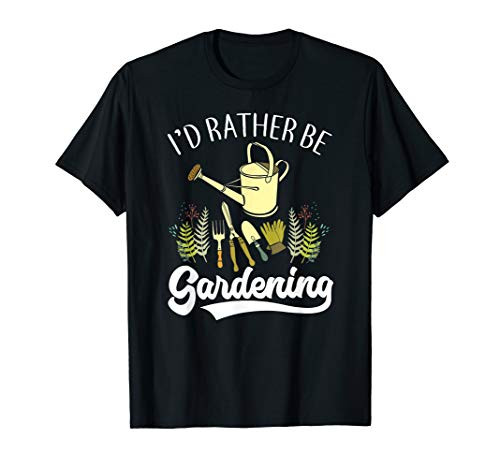 Id Rather Be Gardening Funny Gardener Garden Gift T-Shirt
