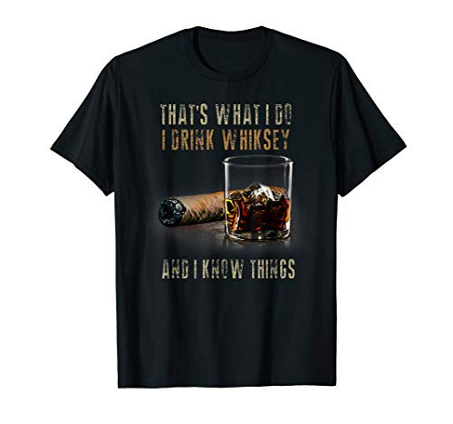 Thats What I Do I Drink Whiskey And I Know Things T-Shirt Thats What I Do I Drink Whiskey And I Know Things T-Shirt