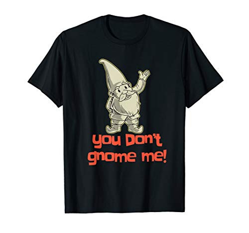You Dont Gnome Me Yard Gnome Gift Garden Gnome Gift T-Shirt