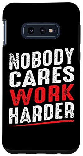 Galaxy S10e Nobody Cares Work Harder Motivational Quote Case