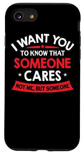 iPhone SE  2020    7   8 I Want You To Know Someone Cares - Funny Sarcastic Quote Case