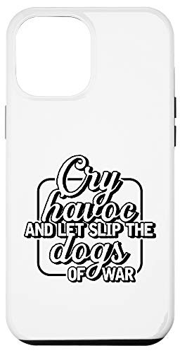 iPhone 12 Pro Max Cry Havoc And Let Slip The Dogs Of War Case
