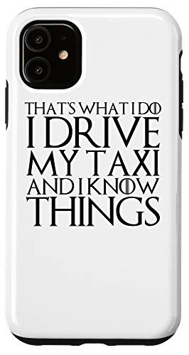 iPhone 11 THATS WHAT I DO I DRIVE MY TAXI AND I KNOW THINGS Case