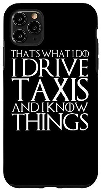 iPhone 11 Pro Max THATS WHAT I DO I DRIVE TAXIS AND I KNOW THINGS Case
