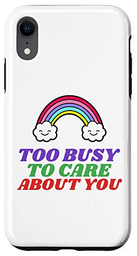 iPhone XR Sarcastic Saying Too Busy To Care About You Case