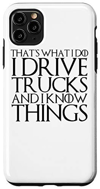 iPhone 11 Pro Max THATS WHAT I DO I DRIVE TRUCKS AND I KNOW THINGS Case