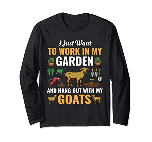 I Just Want to Work In My Garden and Hangout With Goats Long Sleeve T-Shirt