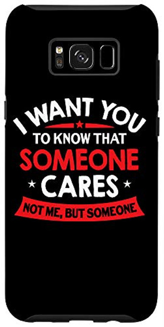 Galaxy S8plus I Want You To Know Someone Cares - Funny Sarcastic Quote Case Galaxy S8plus I Want You To Know Someone Cares - Funny Sarcastic Quote Case