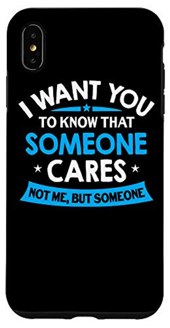 iPhone XS Max I Want You To Know Someone Cares - Funny Sarcastic Quote Case iPhone XS Max I Want You To Know Someone Cares - Funny Sarcastic Quote Case