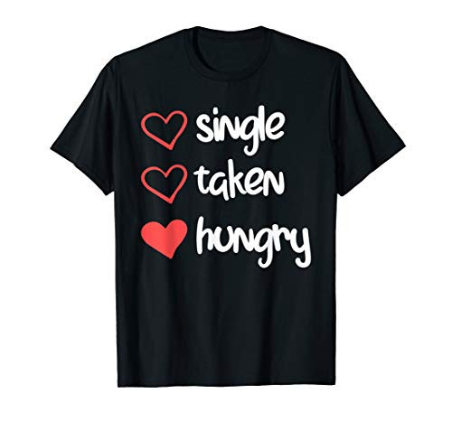 Single Taken Hungry Funny Valentines Day T-Shirt Single Taken Hungry Funny Valentines Day T-Shirt