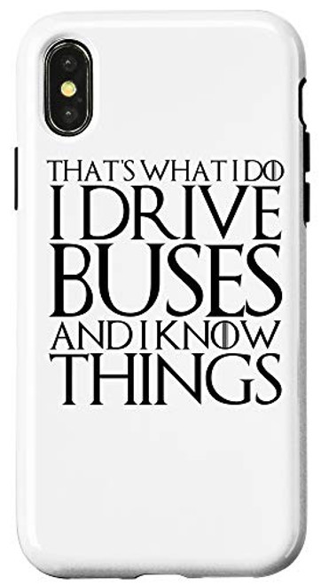 iPhone X XS THATS WHAT I DO I DRIVE BUSES AND I KNOW THINGS Case