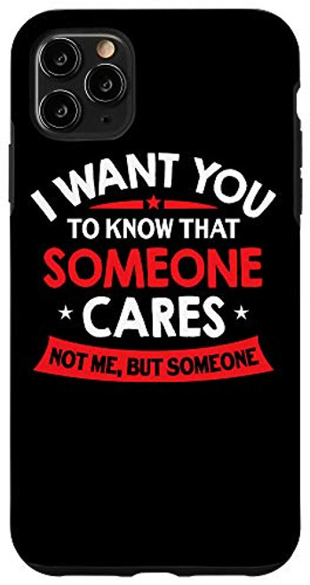 iPhone 11 Pro Max I Want You To Know Someone Cares - Funny Sarcastic Quote Case iPhone 11 Pro Max I Want You To Know Someone Cares - Funny Sarcastic Quote Case