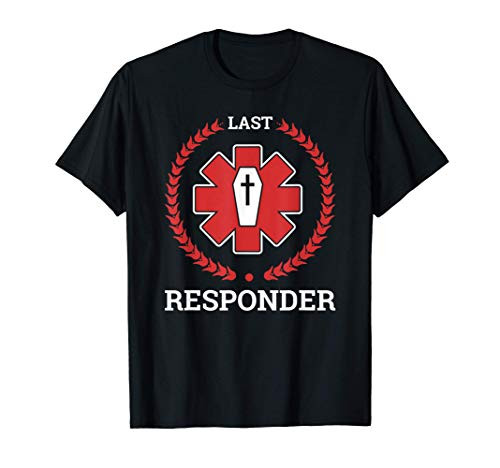 Last Responder Hearse EMT Driver Casket Joke T-Shirt