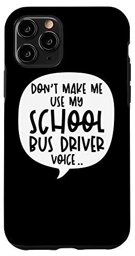 iPhone 11 Pro Dont Make Me Use My School Bus Driver Voice Case