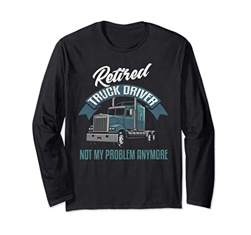 Truck Driver Retirement Shirt Funny Retired Trucker Gift Long Sleeve T-Shirt