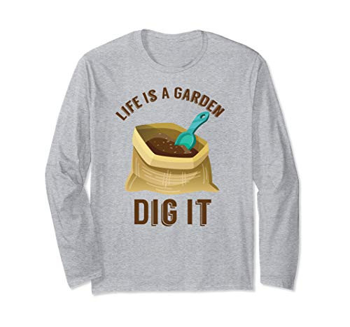 Life is A Garden Dig It Funny Gift for Gardeners Long Sleeve T-Shirt Life is A Garden Dig It Funny Gift for Gardeners Long Sleeve T-Shirt