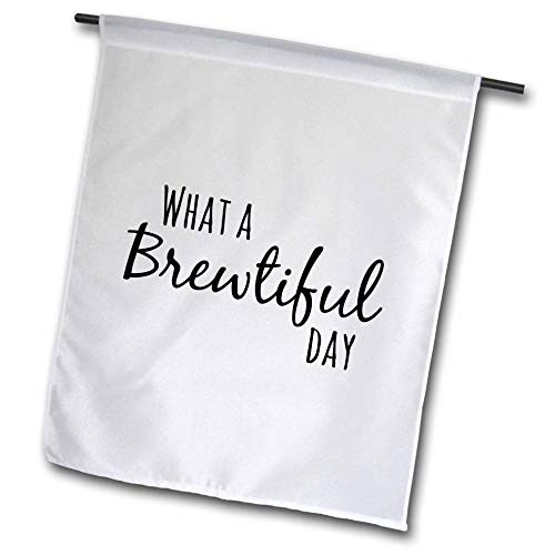 3dRose Gabriella B - Quote - Image of What A Brewtiful Day Quote - 12 x 18 inch Garden Flag  fl_303894_1