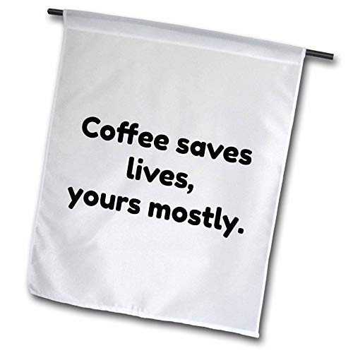 3dRose Gabriella B - Quote - Image of Coffee Saves Lives Yours Mostly Quote - 12 x 18 inch Garden Flag  fl_306281_1