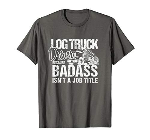 Mens Funny Log Truck Driver Badass Logging Trucker Novelty Gifts T-Shirt