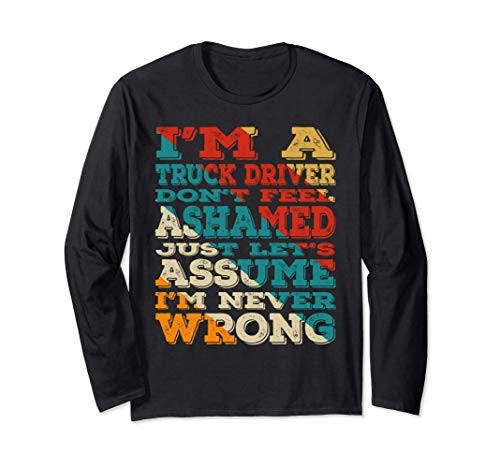 Im A Truck Driver Dont Feel Ashamed Vintage Style Funny Long Sleeve T-Shirt
