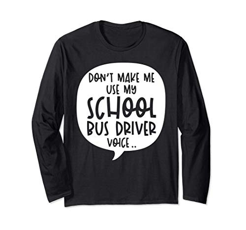 Dont Make Me Use My School Bus Driver Voice Long Sleeve T-Shirt