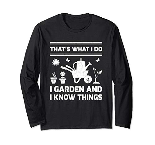 Garden Lover Thats What I Do I Garden And I Know Things Long Sleeve T-Shirt Garden Lover Thats What I Do I Garden And I Know Things Long Sleeve T-Shirt