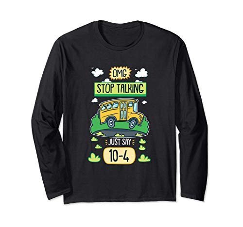 Omg Stop Talking Just Say 10-4 For School Bus Driver Long Sleeve T-Shirt