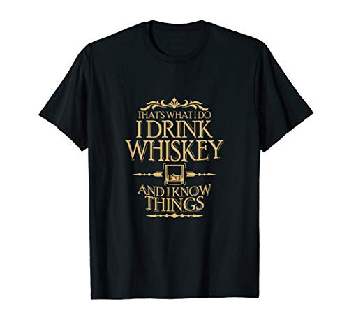 Thats What I Do I Drink Whiskey and I Know Things T Shirt T-Shirt Thats What I Do I Drink Whiskey and I Know Things T Shirt T-Shirt