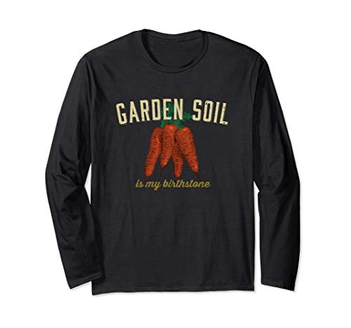 Funny Garden Soil Is My Birthstone Vegetable Gardener Gift Long Sleeve T-Shirt Funny Garden Soil Is My Birthstone Vegetable Gardener Gift Long Sleeve T-Shirt