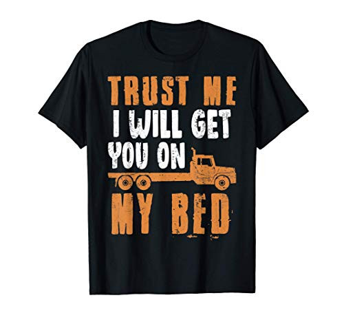 Trust I Will Get You on My Bed Funny Truck Driver T-Shirt