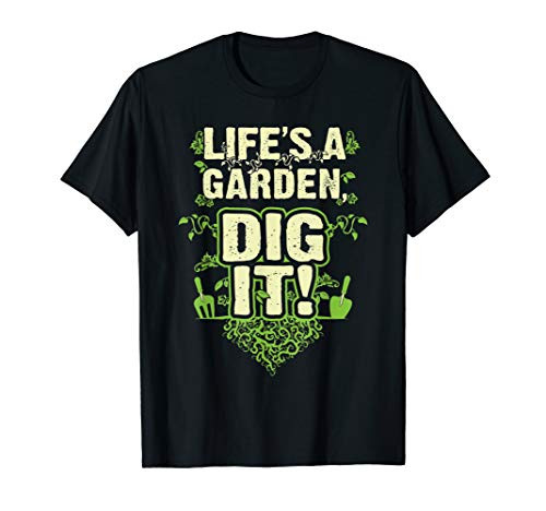 Lifes A Garden - DIG IT Shirt Tee t-shirt