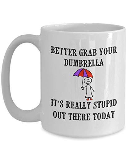 Better Grab Your Dumbrella - Its Really Stupid Out There Today  Funny Ceramic Coffee Mug