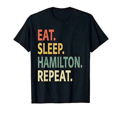 Eat Sleep Hamilton Repeat Shirt. Funny Hamilton T-Shirt T-Shirt