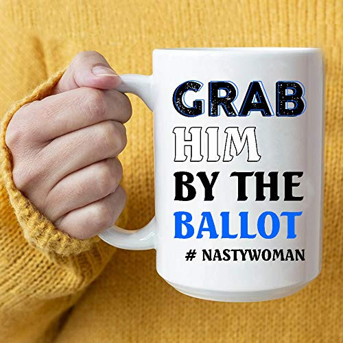 Grab Him By The Ballot Nasty Woman Vote Democrat 2020 Coffee Mug Gifts Grab Him By The Ballot Nasty Woman Vote Democrat 2020 Coffee Mug Gifts
