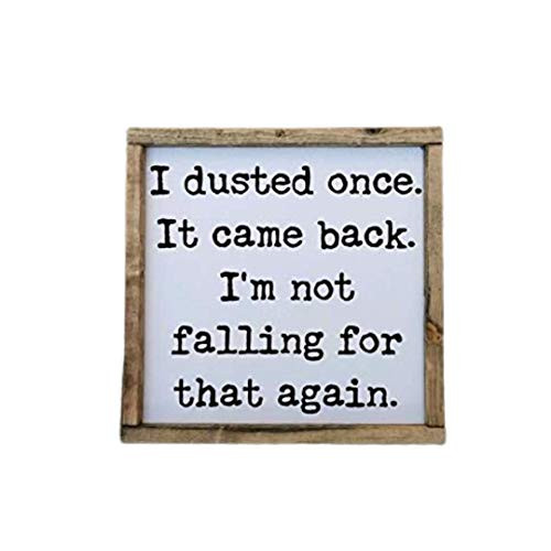 I dusted once. It came back im not falling for that again square Farmhouse style framed sign Multiple sizes available