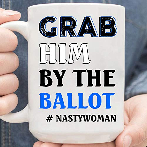 Grab Him By The Ballot Nasty Woman Vote Democrat 2020 Coffee Mug Grab Him By The Ballot Nasty Woman Vote Democrat 2020 Coffee Mug