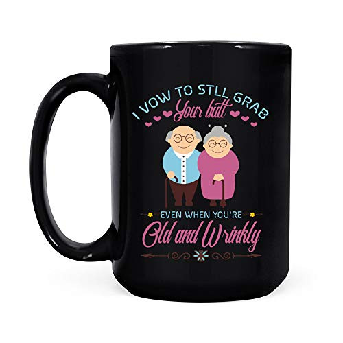 I Vow To Still Grab Your Butt Even When Youre Old And Wrinkly Black Coffee Mug